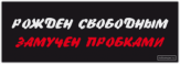 Autocolante "Рождён свободным, замучен пробками" Autocolante "Рождён свободным, замучен пробками"