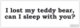 Abtibilduri pentru automobil "I lost my teddy bear, can I sleep with you?" Abtibilduri pentru automobil "I lost my teddy bear, can I sleep with you?"